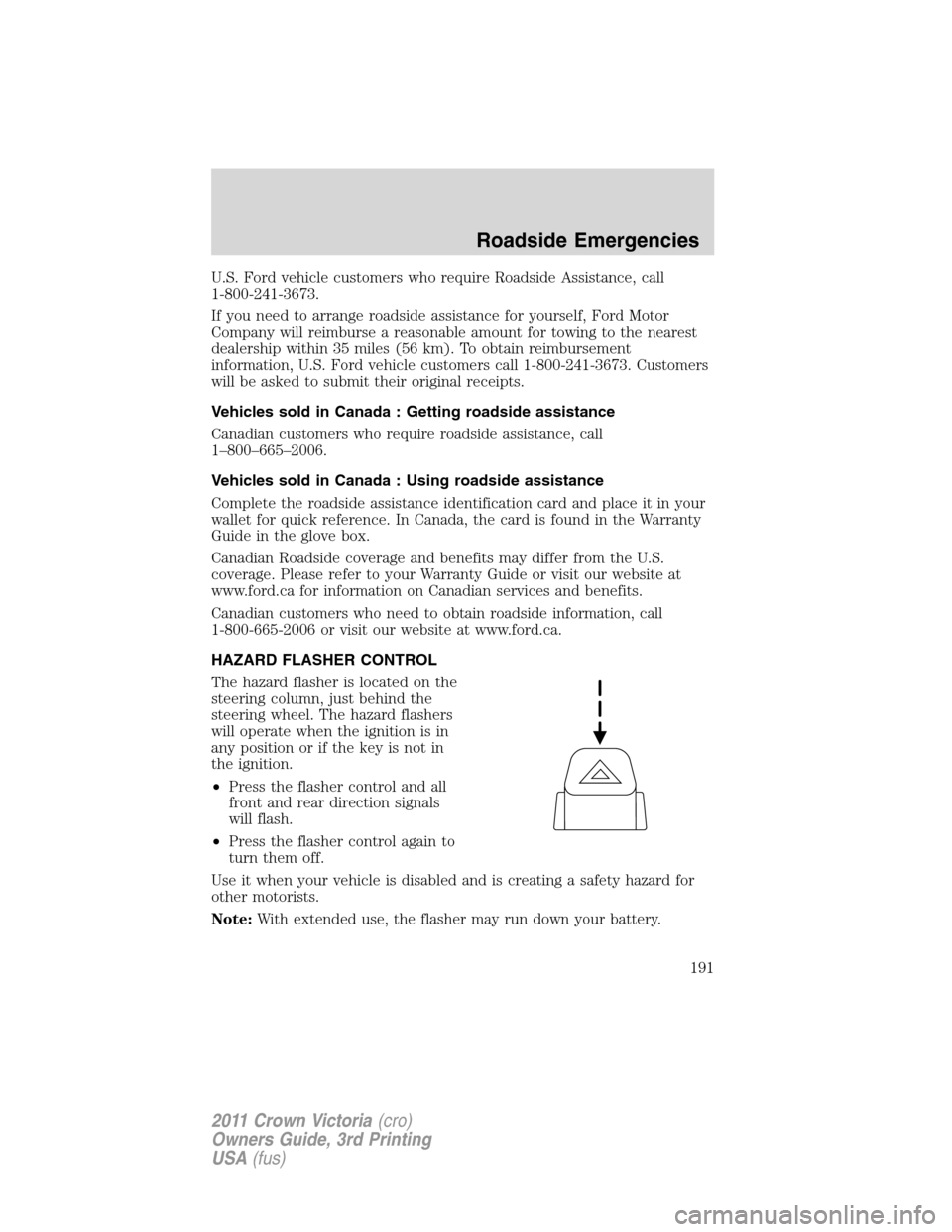 Mercury Grand Marquis 1011  Owners Manuals U.S. Ford vehicle customers who require Roadside Assistance, call
1-800-241-3673.
If you need to arrange roadside assistance for yourself, Ford Motor
Company will reimburse a reasonable amount for tow