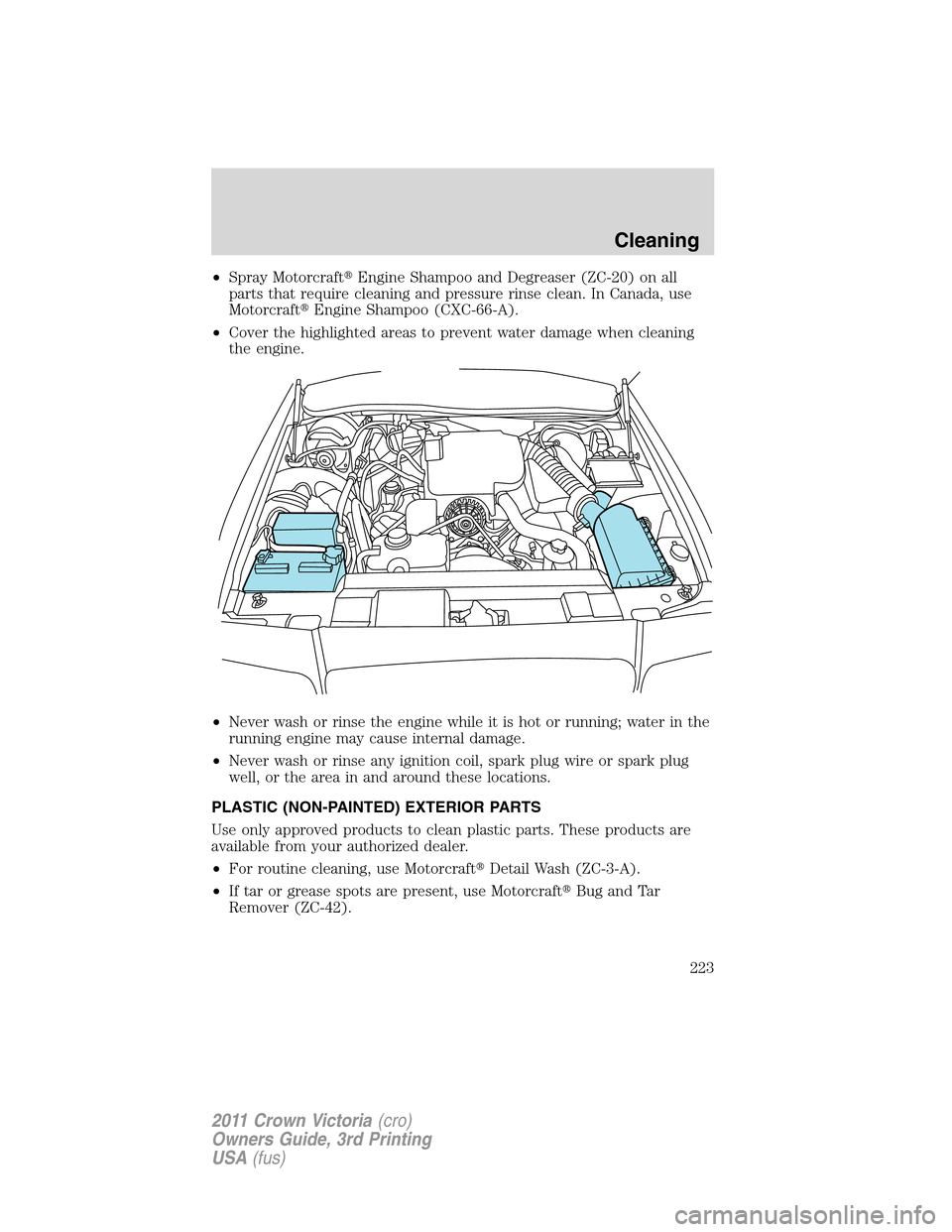 Mercury Grand Marquis 1011  Owners Manuals •Spray MotorcraftEngine Shampoo and Degreaser (ZC-20) on all
parts that require cleaning and pressure rinse clean. In Canada, use
MotorcraftEngine Shampoo (CXC-66-A).
•Cover the highlighted area