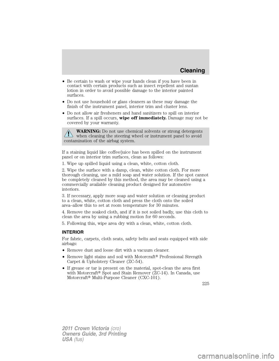 Mercury Grand Marquis 1011  Owners Manuals •Be certain to wash or wipe your hands clean if you have been in
contact with certain products such as insect repellent and suntan
lotion in order to avoid possible damage to the interior painted
su