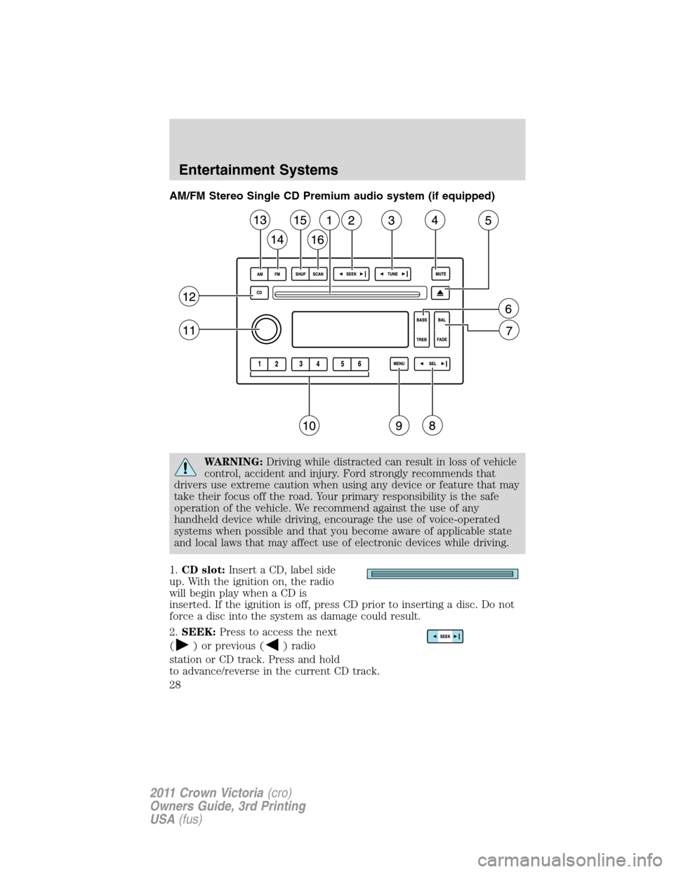 Mercury Grand Marquis 1011  s Owners Guide AM/FM Stereo Single CD Premium audio system (if equipped)
WARNING:Driving while distracted can result in loss of vehicle
control, accident and injury. Ford strongly recommends that
drivers use extreme