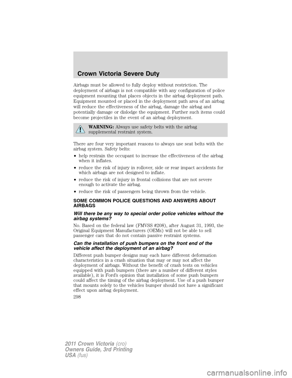 Mercury Grand Marquis 1011  Owners Manuals Airbags must be allowed to fully deploy without restriction. The
deployment of airbags is not compatible with any configuration of police
equipment mounting that places objects in the airbag deploymen