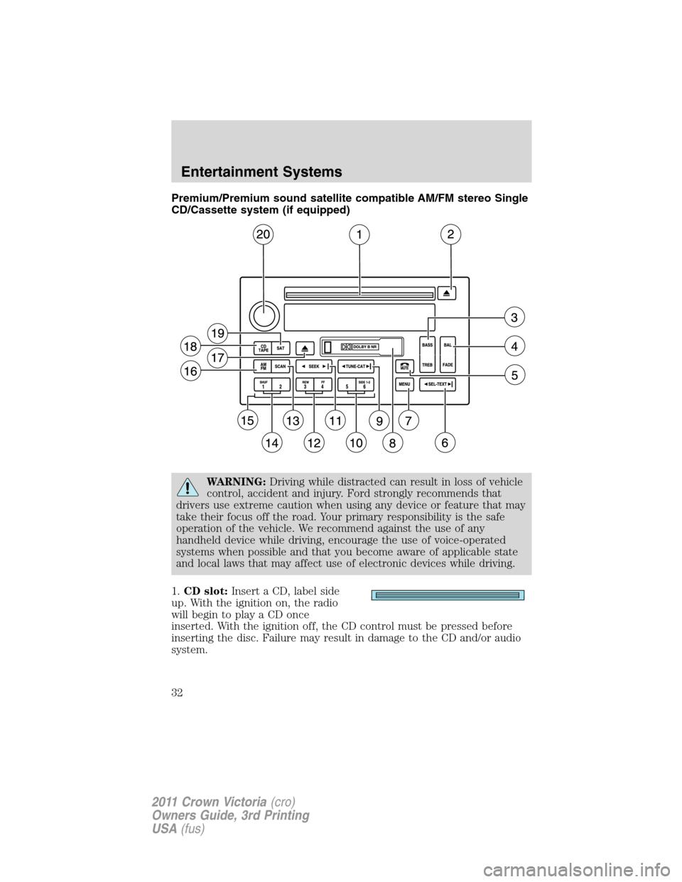 Mercury Grand Marquis 1011  s Owners Guide Premium/Premium sound satellite compatible AM/FM stereo Single
CD/Cassette system (if equipped)
WARNING:Driving while distracted can result in loss of vehicle
control, accident and injury. Ford strong