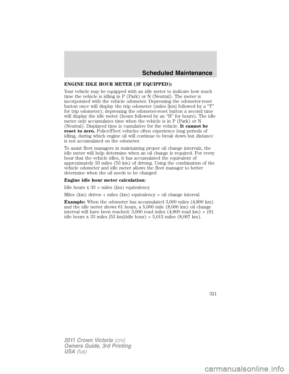 Mercury Grand Marquis 1011  Owners Manuals ENGINE IDLE HOUR METER (IF EQUIPPED):
Your vehicle may be equipped with an idle meter to indicate how much
time the vehicle is idling in P (Park) or N (Neutral). The meter is
incorporated with the veh