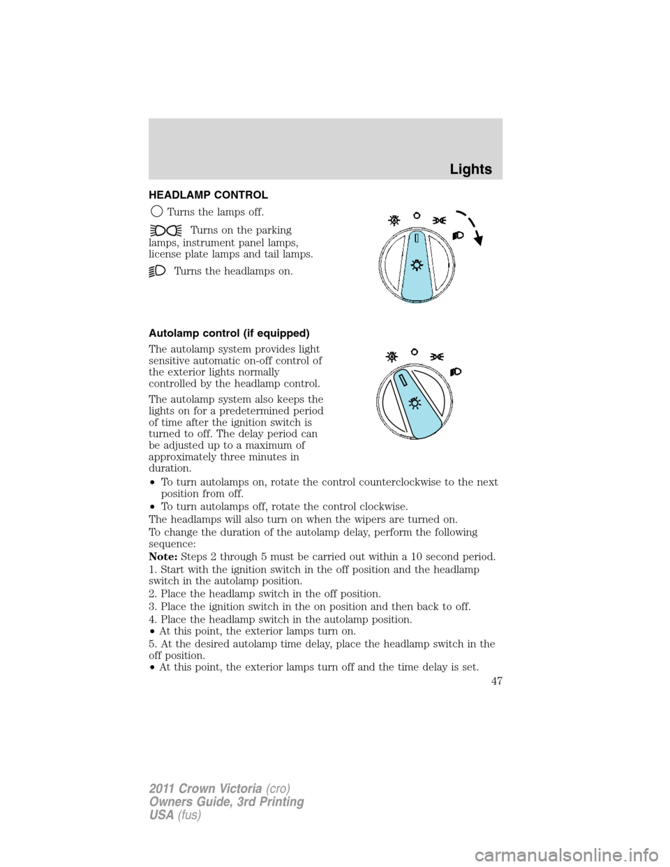 Mercury Grand Marquis 1011  Owners Manuals HEADLAMP CONTROL
Turns the lamps off.
Turns on the parking
lamps, instrument panel lamps,
license plate lamps and tail lamps.
Turns the headlamps on.
Autolamp control (if equipped)
The autolamp system