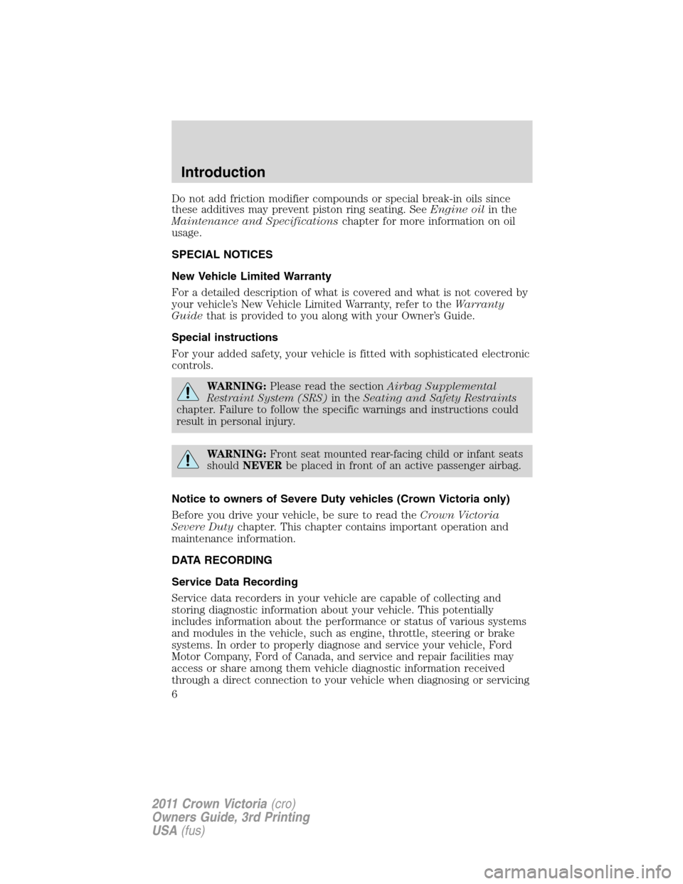 Mercury Grand Marquis 1011  Owners Manuals Do not add friction modifier compounds or special break-in oils since
these additives may prevent piston ring seating. SeeEngine oilin the
Maintenance and Specificationschapter for more information on