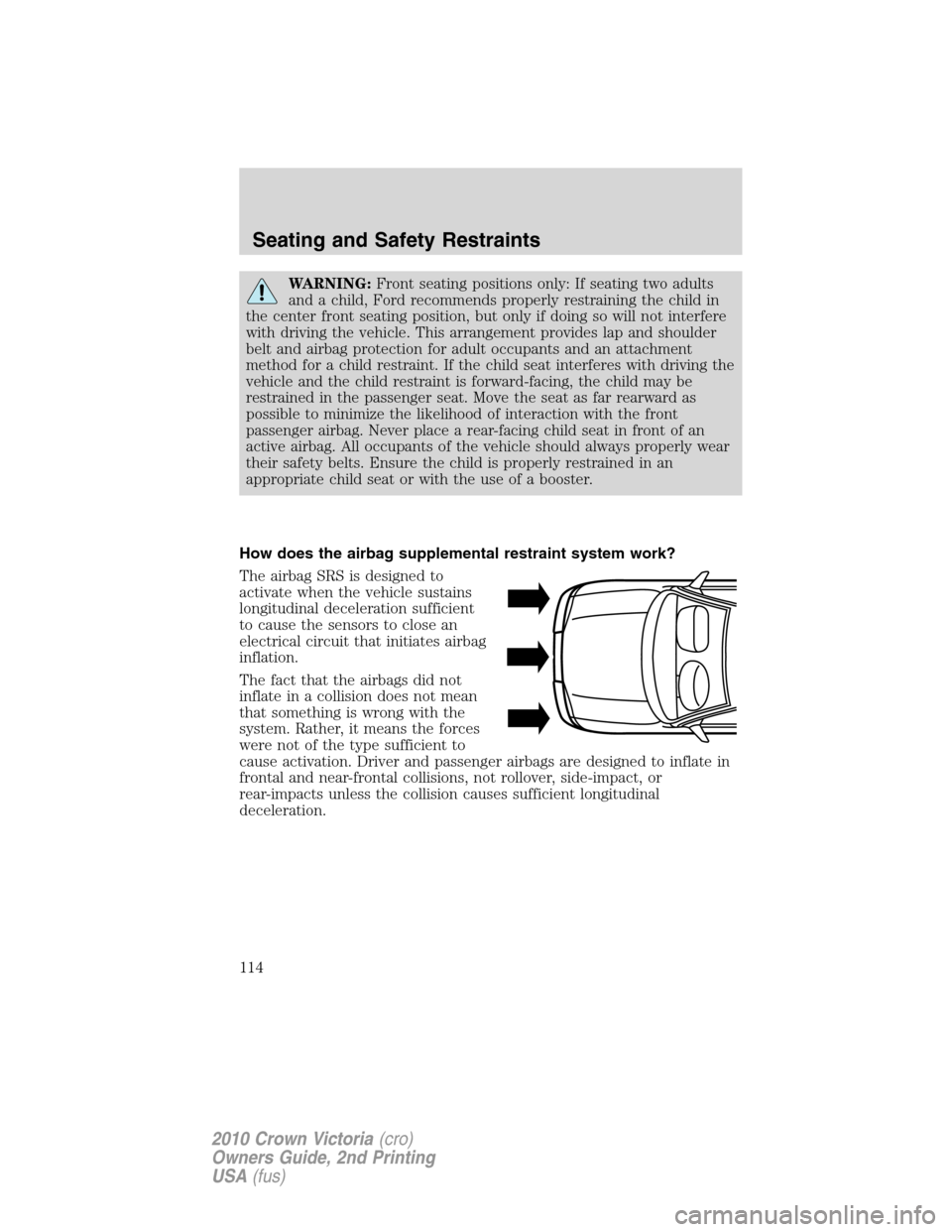 Mercury Grand Marquis 2010  Owners Manuals WARNING:Front seating positions only: If seating two adults
and a child, Ford recommends properly restraining the child in
the center front seating position, but only if doing so will not interfere
wi