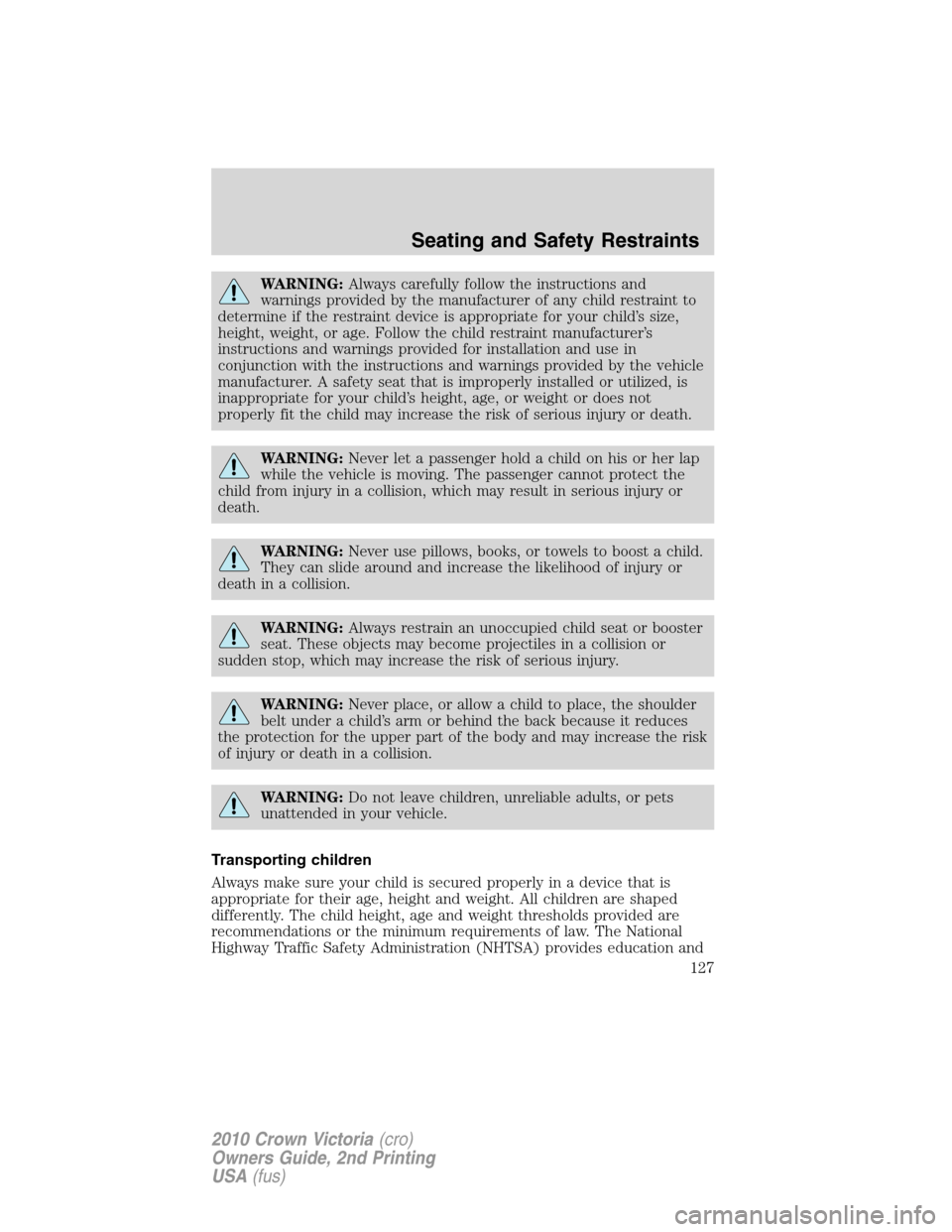 Mercury Grand Marquis 2010 Owners Manuals WARNING:Always carefully follow the instructions and
warnings provided by the manufacturer of any child restraint to
determine if the restraint device is appropriate for your child’s size,
height, w Mercury Grand Marquis 2010 Owners Manuals WARNING:Always carefully follow the instructions and
warnings provided by the manufacturer of any child restraint to
determine if the restraint device is appropriate for your child’s size,
height, w