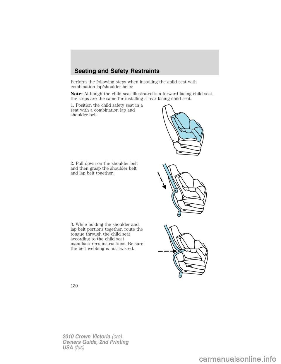 Mercury Grand Marquis 2010 Owners Manuals Perform the following steps when installing the child seat with
combination lap/shoulder belts:
Note:Although the child seat illustrated is a forward facing child seat,
the steps are the same for inst Mercury Grand Marquis 2010 Owners Manuals Perform the following steps when installing the child seat with
combination lap/shoulder belts:
Note:Although the child seat illustrated is a forward facing child seat,
the steps are the same for inst