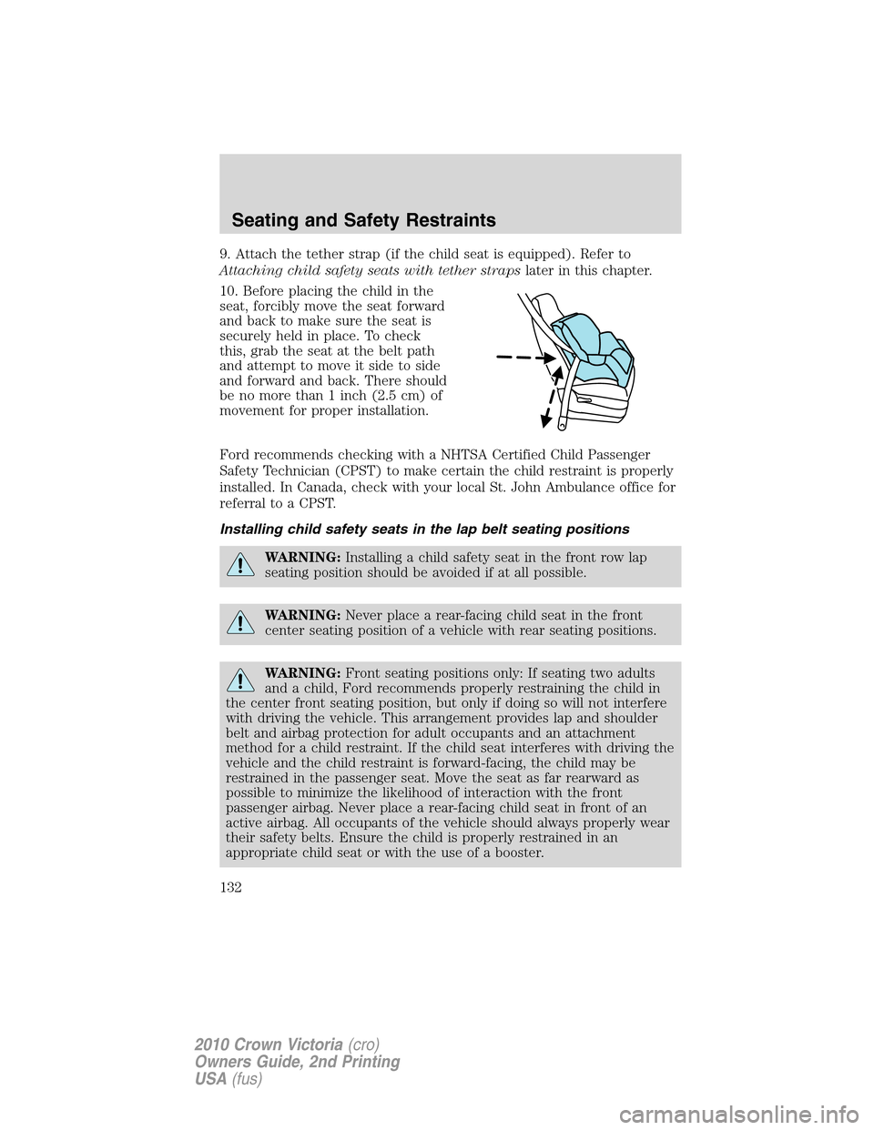 Mercury Grand Marquis 2010  Owners Manuals 9. Attach the tether strap (if the child seat is equipped). Refer to
Attaching child safety seats with tether strapslater in this chapter.
10. Before placing the child in the
seat, forcibly move the s