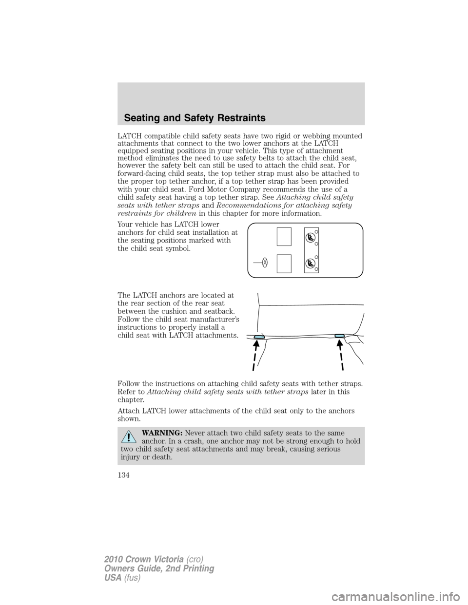 Mercury Grand Marquis 2010  Owners Manuals LATCH compatible child safety seats have two rigid or webbing mounted
attachments that connect to the two lower anchors at the LATCH
equipped seating positions in your vehicle. This type of attachment