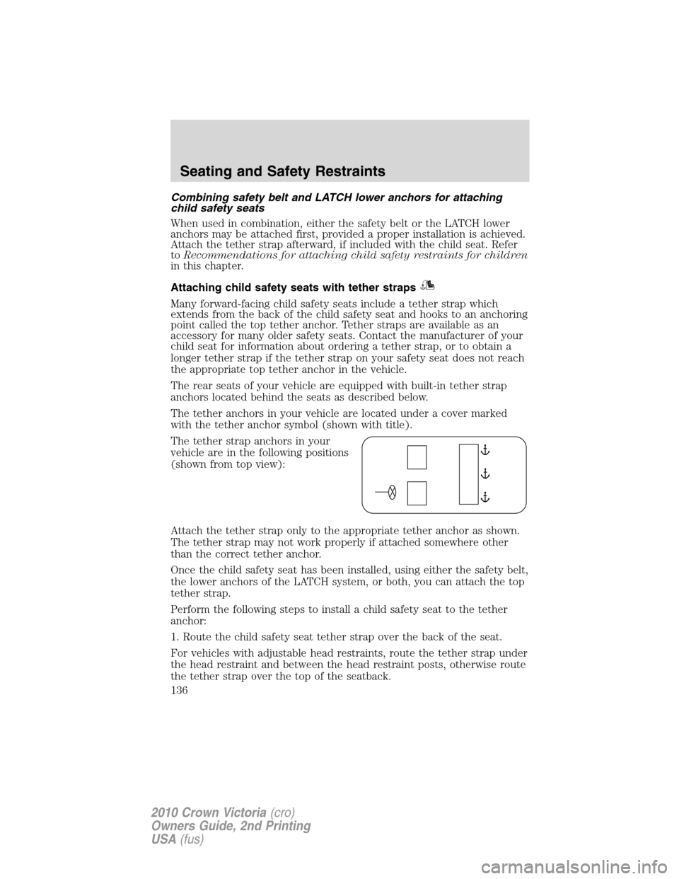 Mercury Grand Marquis 2010  Owners Manuals Combining safety belt and LATCH lower anchors for attaching
child safety seats
When used in combination, either the safety belt or the LATCH lower
anchors may be attached first, provided a proper inst
