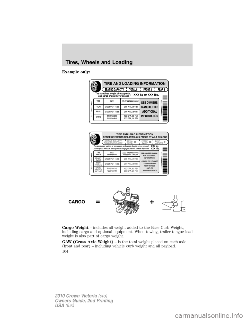 Mercury Grand Marquis 2010  Owners Manuals Example only:
Cargo Weight– includes all weight added to the Base Curb Weight,
including cargo and optional equipment. When towing, trailer tongue load
weight is also part of cargo weight.
GAW (Gros