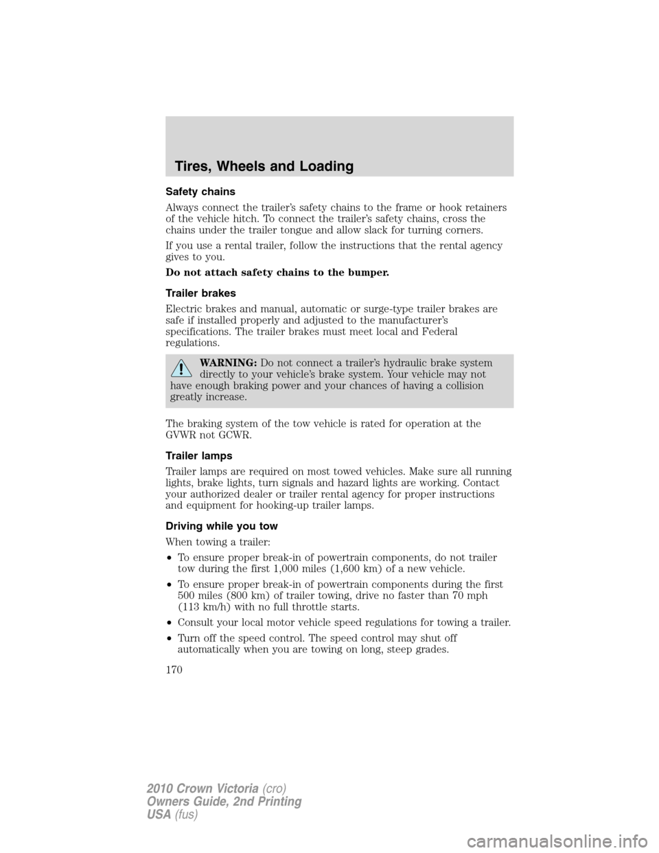 Mercury Grand Marquis 2010  Owners Manuals Safety chains
Always connect the trailer’s safety chains to the frame or hook retainers
of the vehicle hitch. To connect the trailer’s safety chains, cross the
chains under the trailer tongue and 