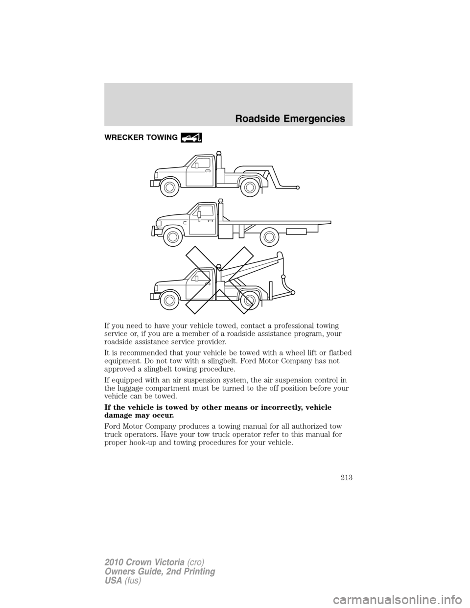 Mercury Grand Marquis 2010 Owners Manuals WRECKER TOWING
If you need to have your vehicle towed, contact a professional towing
service or, if you are a member of a roadside assistance program, your
roadside assistance service provider.
It is Mercury Grand Marquis 2010 Owners Manuals WRECKER TOWING
If you need to have your vehicle towed, contact a professional towing
service or, if you are a member of a roadside assistance program, your
roadside assistance service provider.
It is