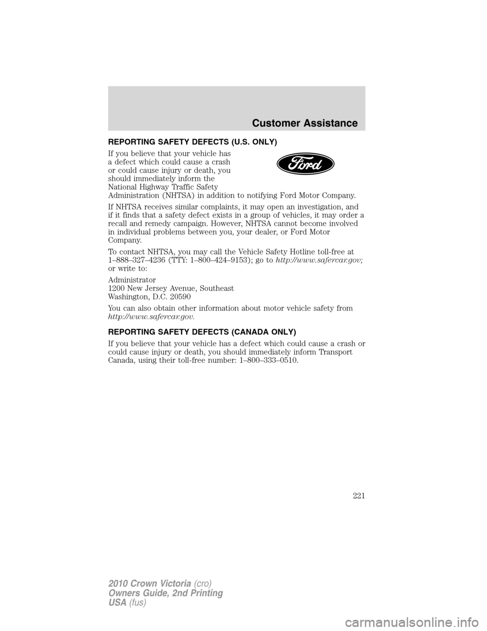 Mercury Grand Marquis 2010  Owners Manuals REPORTING SAFETY DEFECTS (U.S. ONLY)
If you believe that your vehicle has
a defect which could cause a crash
or could cause injury or death, you
should immediately inform the
National Highway Traffic 