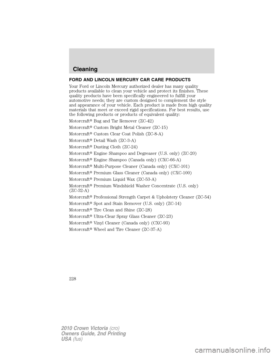 Mercury Grand Marquis 2010  Owners Manuals FORD AND LINCOLN MERCURY CAR CARE PRODUCTS
Your Ford or Lincoln Mercury authorized dealer has many quality
products available to clean your vehicle and protect its finishes. These
quality products hav