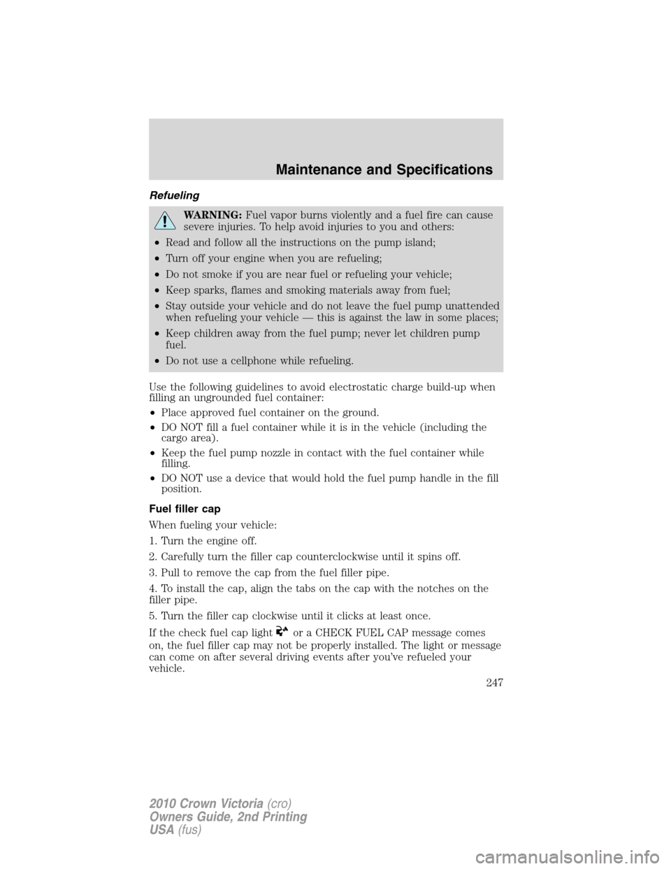 Mercury Grand Marquis 2010  Owners Manuals Refueling
WARNING:Fuel vapor burns violently and a fuel fire can cause
severe injuries. To help avoid injuries to you and others:
•Read and follow all the instructions on the pump island;
•Turn of