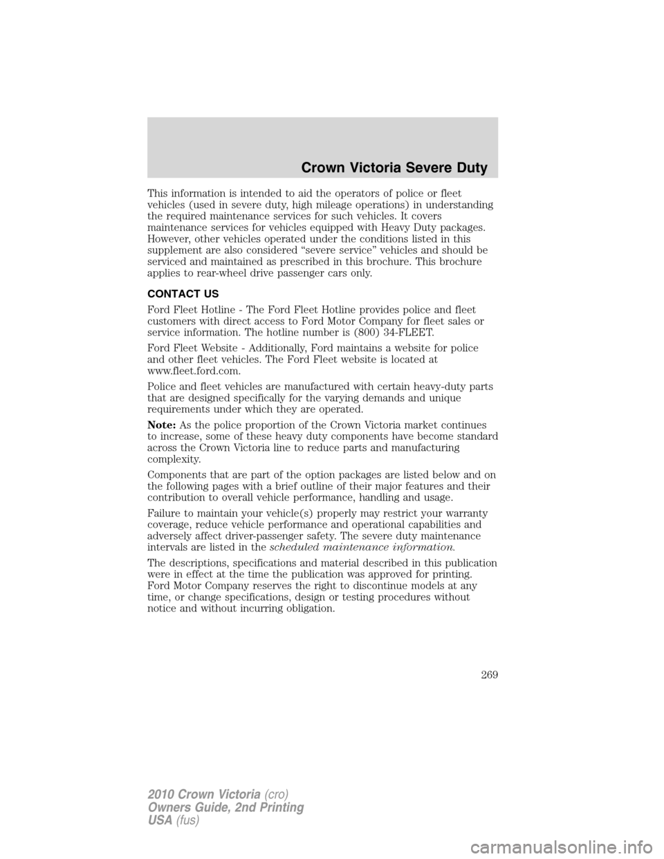 Mercury Grand Marquis 2010  s User Guide This information is intended to aid the operators of police or fleet
vehicles (used in severe duty, high mileage operations) in understanding
the required maintenance services for such vehicles. It co