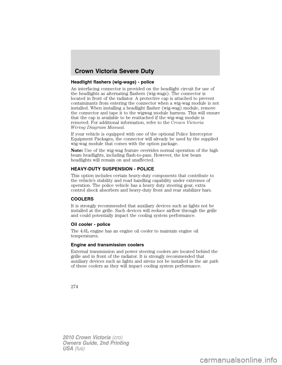 Mercury Grand Marquis 2010  Owners Manuals Headlight flashers (wig-wags) - police
An interfacing connector is provided on the headlight circuit for use of
the headlights as alternating flashers (wig-wags). The connector is
located in front of 