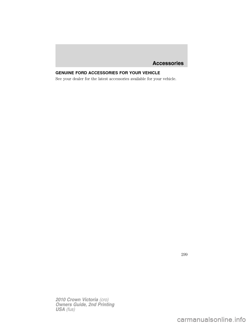 Mercury Grand Marquis 2010  Owners Manuals GENUINE FORD ACCESSORIES FOR YOUR VEHICLE
See your dealer for the latest accessories available for your vehicle.
Accessories
299
2010 Crown Victoria(cro)
Owners Guide, 2nd Printing
USA(fus) 