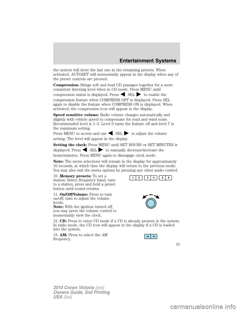 Mercury Grand Marquis 2010  Owners Manuals the system will store the last one in the remaining presets. When
activated, AUTOSET will momentarily appear in the display when any of
the preset controls are pressed.
Compression:Brings soft and lou