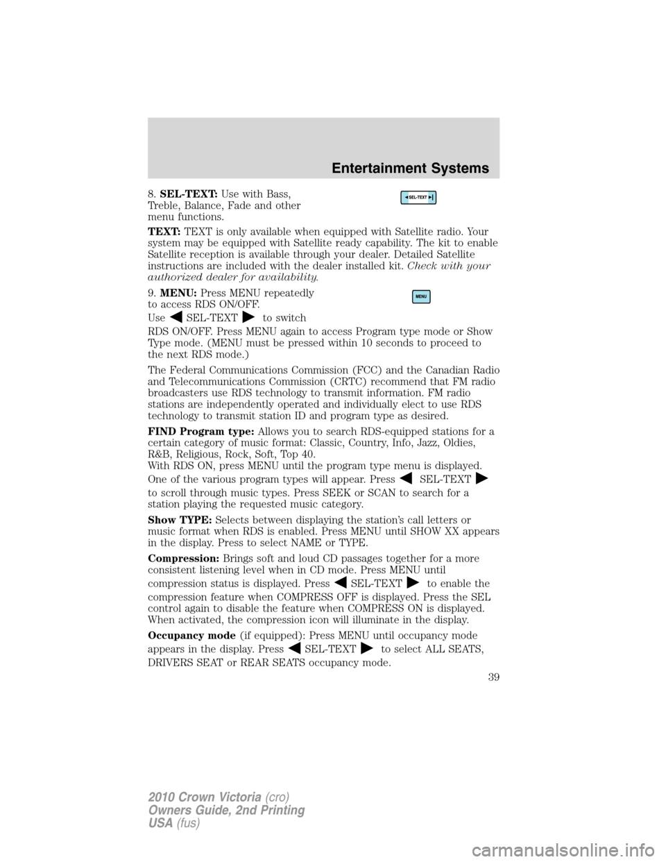 Mercury Grand Marquis 2010  Owners Manuals 8.SEL-TEXT:Use with Bass,
Treble, Balance, Fade and other
menu functions.
TEXT:TEXT is only available when equipped with Satellite radio. Your
system may be equipped with Satellite ready capability. T