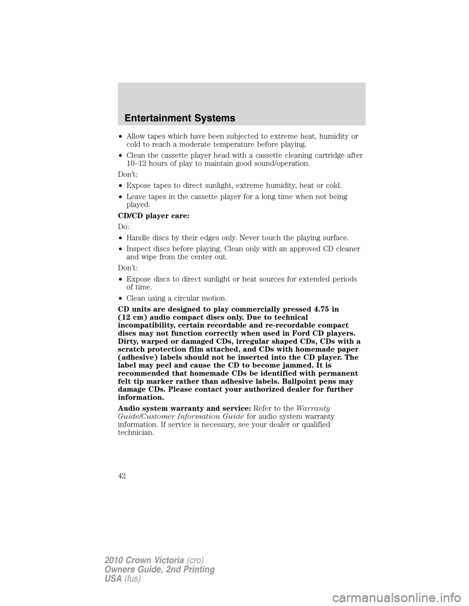 Mercury Grand Marquis 2010  s Service Manual •Allow tapes which have been subjected to extreme heat, humidity or
cold to reach a moderate temperature before playing.
•Clean the cassette player head with a cassette cleaning cartridge after
10