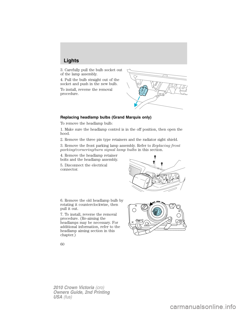 Mercury Grand Marquis 2010  s Workshop Manual 3. Carefully pull the bulb socket out
of the lamp assembly.
4. Pull the bulb straight out of the
socket and push in the new bulb.
To install, reverse the removal
procedure.
Replacing headlamp bulbs (G