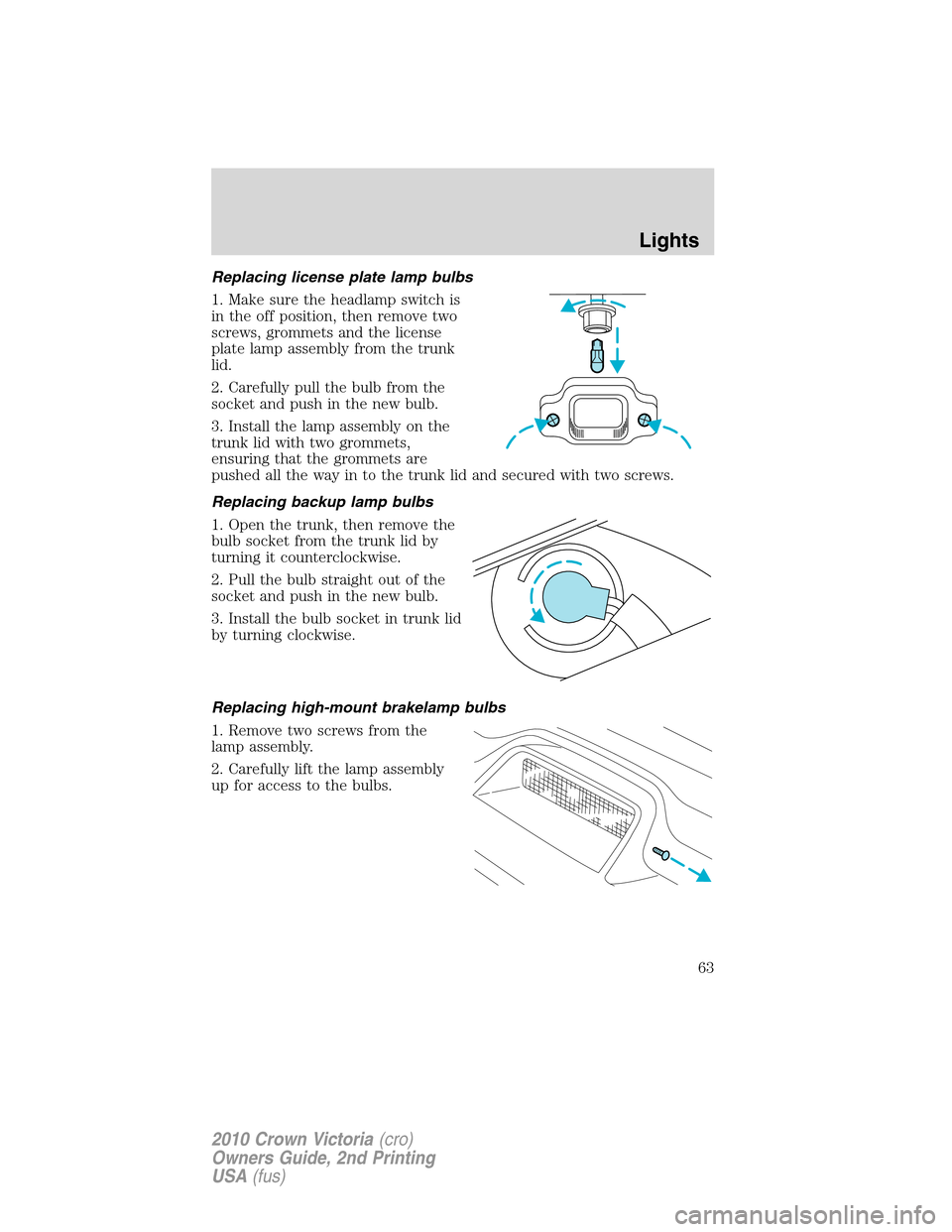 Mercury Grand Marquis 2010  s Owners Guide Replacing license plate lamp bulbs
1. Make sure the headlamp switch is
in the off position, then remove two
screws, grommets and the license
plate lamp assembly from the trunk
lid.
2. Carefully pull t
