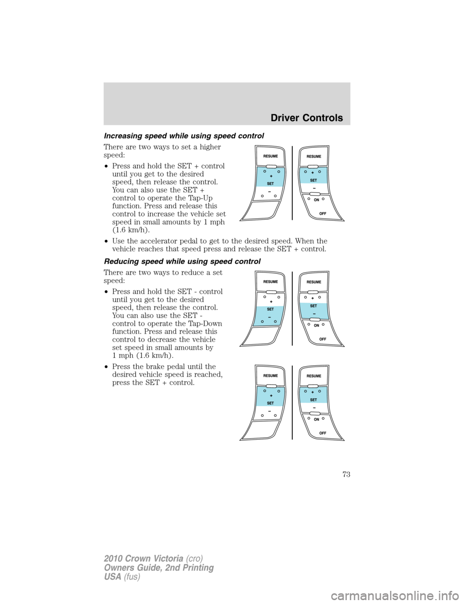 Mercury Grand Marquis 2010  s Manual PDF Increasing speed while using speed control
There are two ways to set a higher
speed:
•Press and hold the SET + control
until you get to the desired
speed, then release the control.
You can also use 