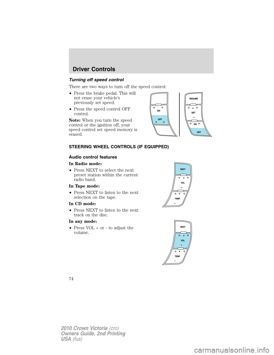 Mercury Grand Marquis 2010  Owners Manuals Turning off speed control
There are two ways to turn off the speed control:
•Press the brake pedal. This will
not erase your vehicle’s
previously set speed.
•Press the speed control OFF
control.