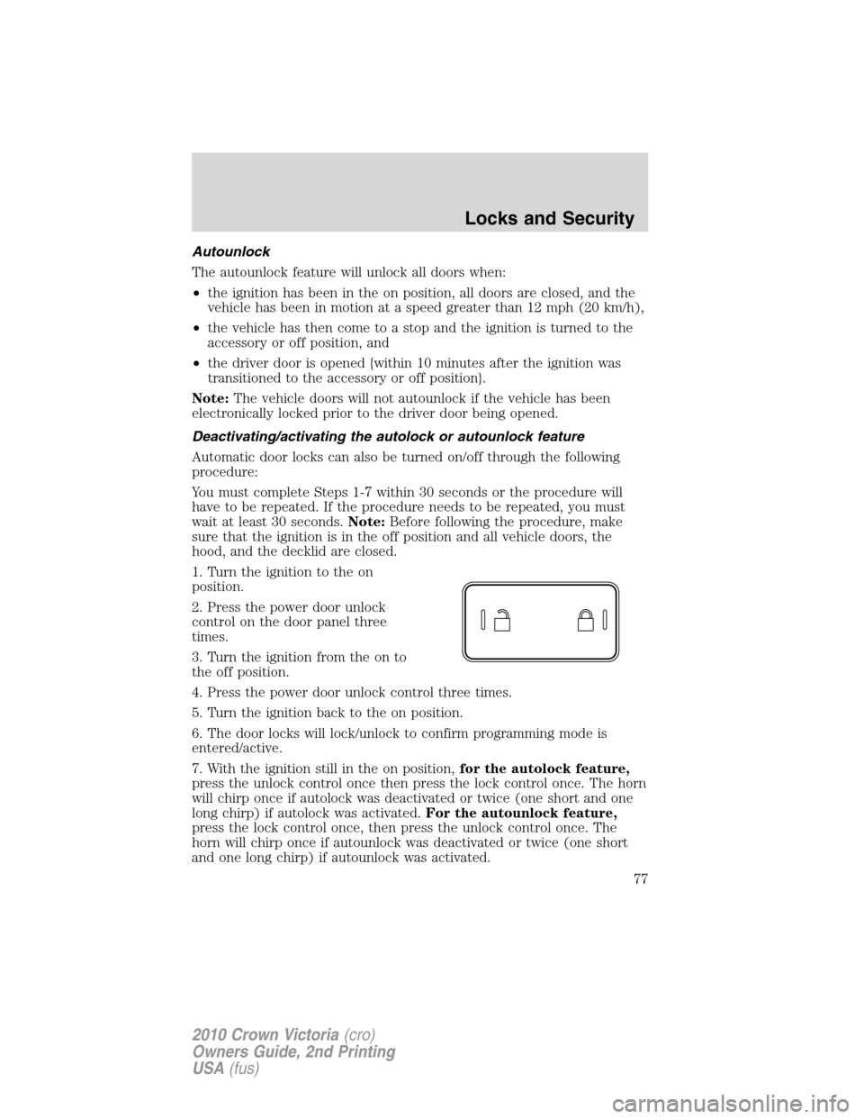 Mercury Grand Marquis 2010  s User Guide Autounlock
The autounlock feature will unlock all doors when:
•the ignition has been in the on position, all doors are closed, and the
vehicle has been in motion at a speed greater than 12 mph (20 k