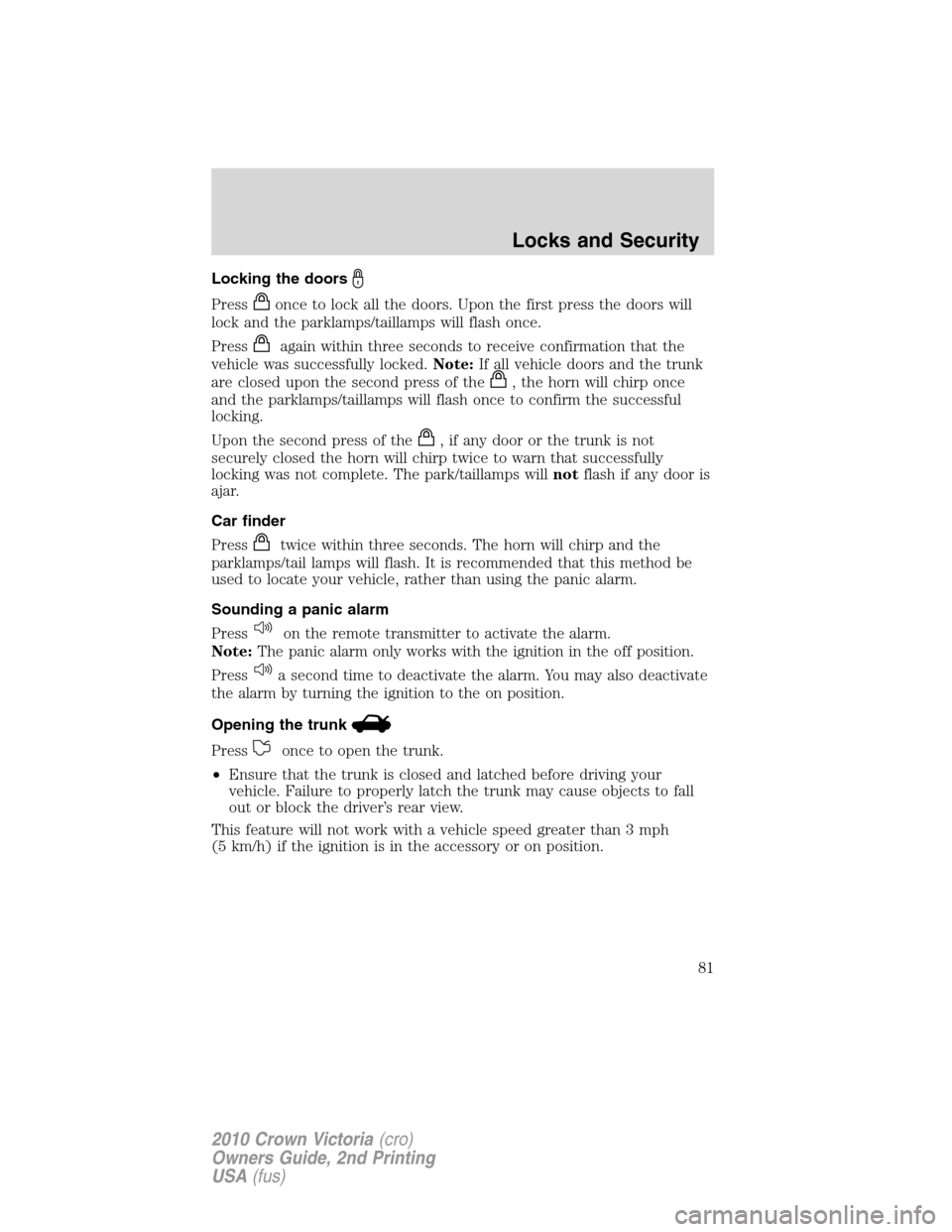 Mercury Grand Marquis 2010  s Manual Online Locking the doors
Pressonce to lock all the doors. Upon the first press the doors will
lock and the parklamps/taillamps will flash once.
Press
again within three seconds to receive confirmation that t
