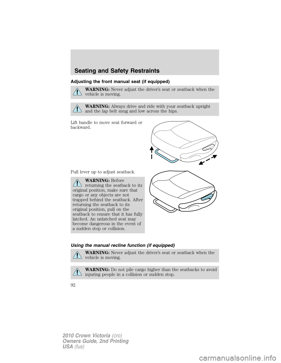 Mercury Grand Marquis 2010 s Owners Manual Adjusting the front manual seat (if equipped)
WARNING:Never adjust the driver’s seat or seatback when the
vehicle is moving.
WARNING:Always drive and ride with your seatback upright
and the lap belt Mercury Grand Marquis 2010 s Owners Manual Adjusting the front manual seat (if equipped)
WARNING:Never adjust the driver’s seat or seatback when the
vehicle is moving.
WARNING:Always drive and ride with your seatback upright
and the lap belt