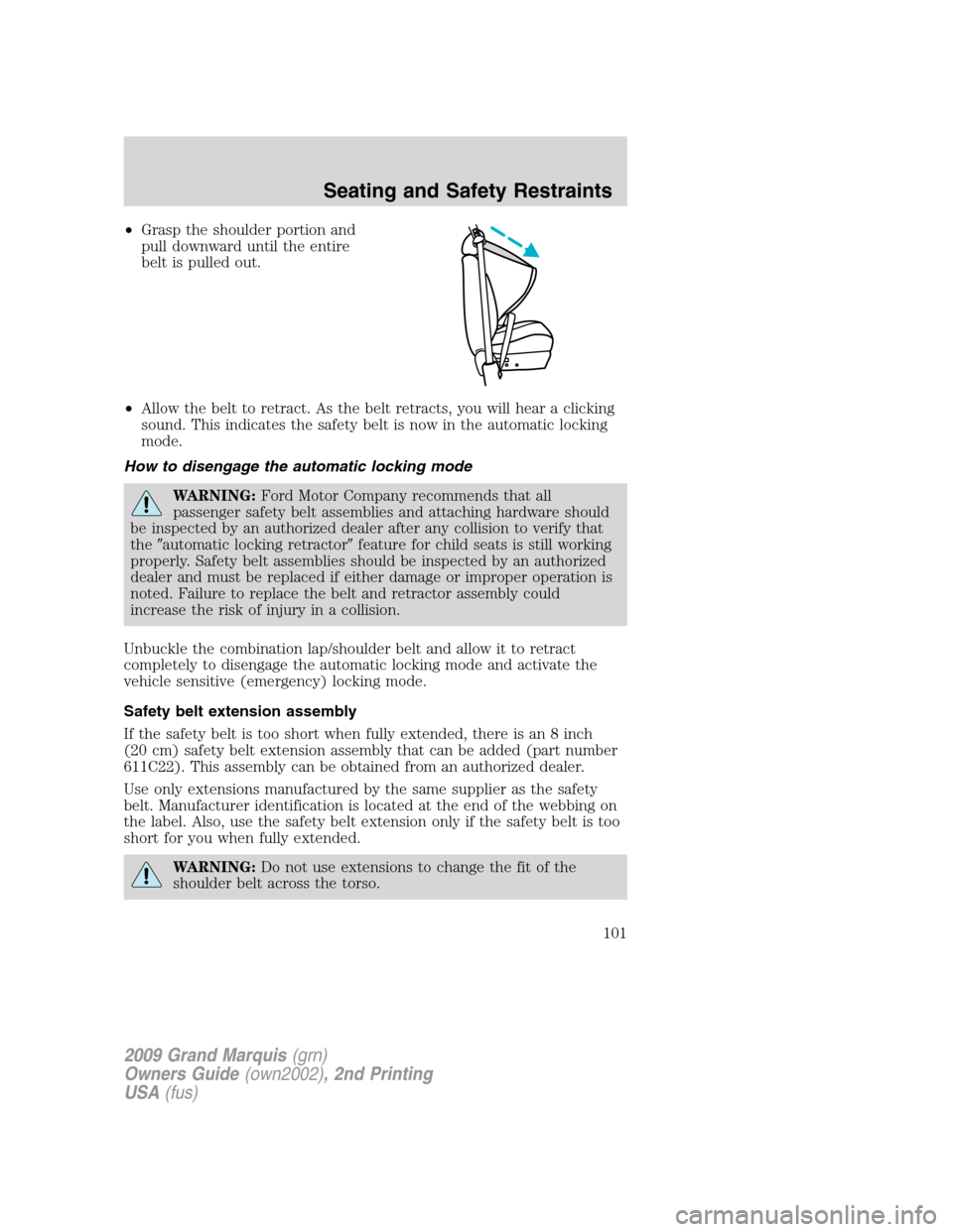 Mercury Grand Marquis 2009  s User Guide •Grasp the shoulder portion and
pull downward until the entire
belt is pulled out.
•Allow the belt to retract. As the belt retracts, you will hear a clicking
sound. This indicates the safety belt 