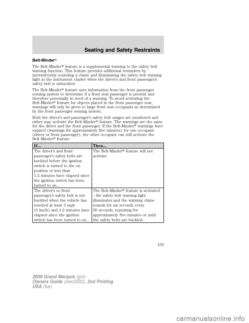 Mercury Grand Marquis 2009  s Service Manual Belt-Minder
The Belt-Minderfeature is a supplemental warning to the safety belt
warning function. This feature provides additional reminders by
intermittently sounding a chime and illuminating the s