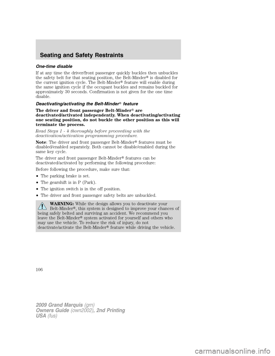 Mercury Grand Marquis 2009  s Workshop Manual One-time disable
If at any time the driver/front passenger quickly buckles then unbuckles
the safety belt for that seating position, the Belt-Minderis disabled for
the current ignition cycle. The Bel