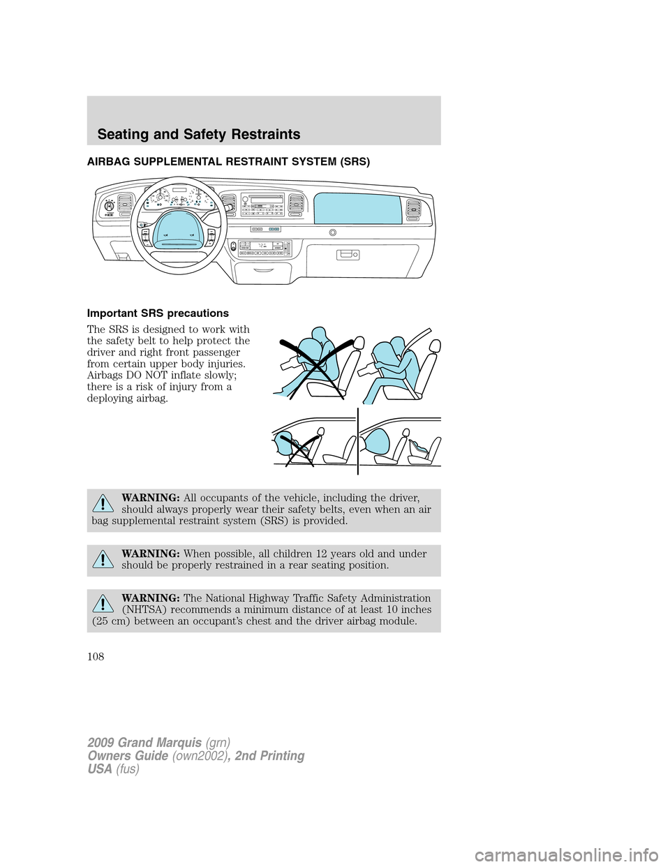 Mercury Grand Marquis 2009  Owners Manuals AIRBAG SUPPLEMENTAL RESTRAINT SYSTEM (SRS)
Important SRS precautions
The SRS is designed to work with
the safety belt to help protect the
driver and right front passenger
from certain upper body injur