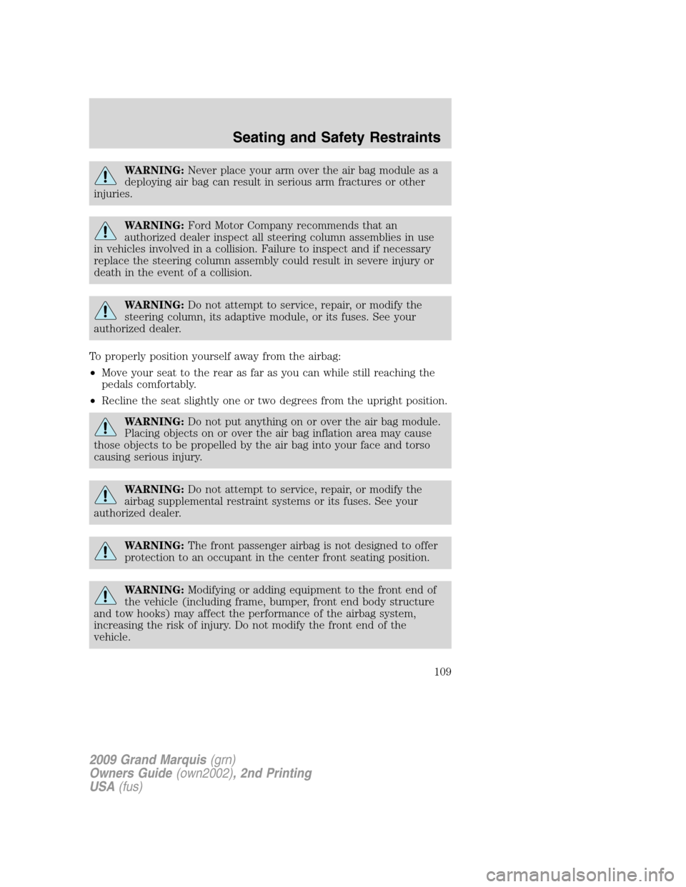 Mercury Grand Marquis 2009  Owners Manuals WARNING:Never place your arm over the air bag module as a
deploying air bag can result in serious arm fractures or other
injuries.
WARNING:Ford Motor Company recommends that an
authorized dealer inspe