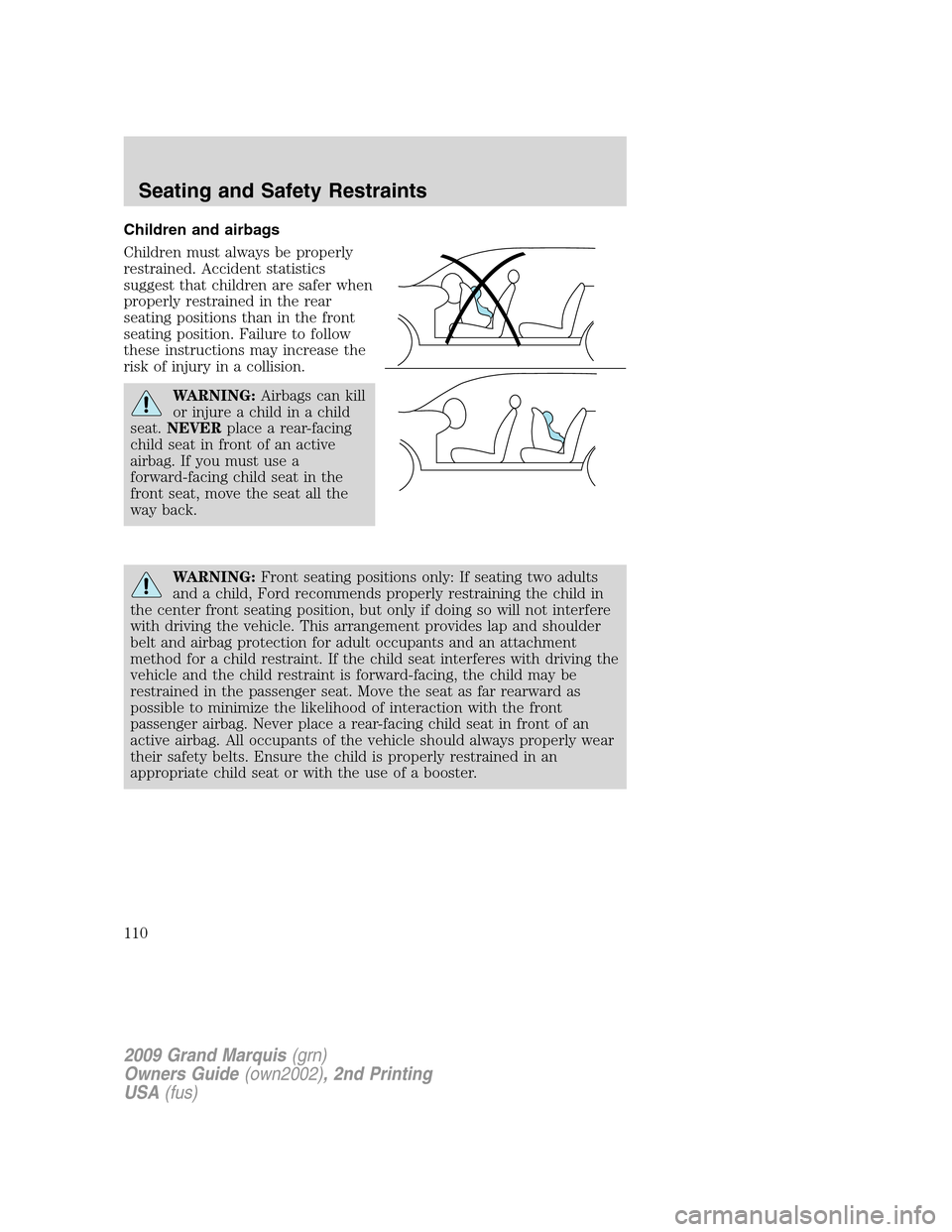 Mercury Grand Marquis 2009  Owners Manuals Children and airbags
Children must always be properly
restrained. Accident statistics
suggest that children are safer when
properly restrained in the rear
seating positions than in the front
seating p