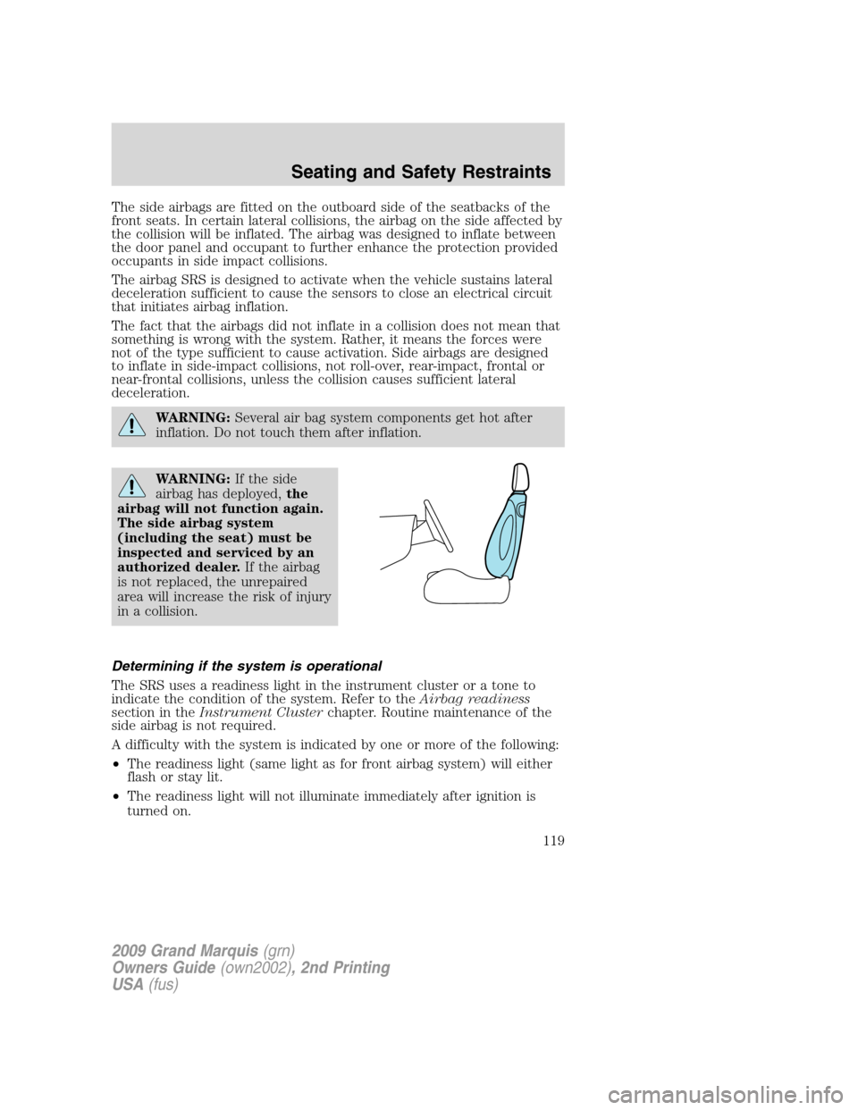Mercury Grand Marquis 2009 Owners Manuals The side airbags are fitted on the outboard side of the seatbacks of the
front seats. In certain lateral collisions, the airbag on the side affected by
the collision will be inflated. The airbag was d Mercury Grand Marquis 2009 Owners Manuals The side airbags are fitted on the outboard side of the seatbacks of the
front seats. In certain lateral collisions, the airbag on the side affected by
the collision will be inflated. The airbag was d