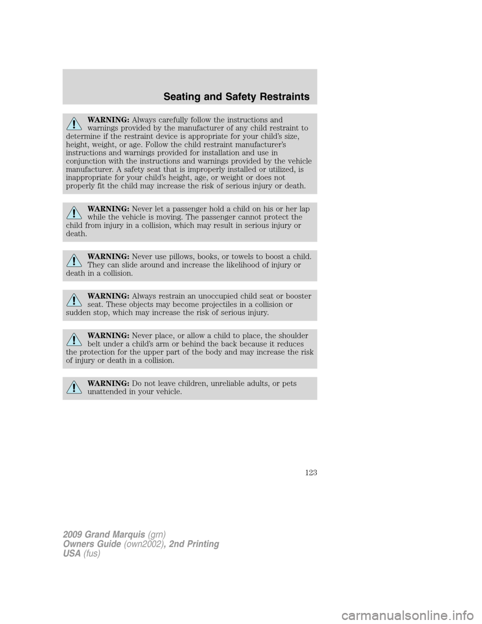 Mercury Grand Marquis 2009 Owners Manuals WARNING:Always carefully follow the instructions and
warnings provided by the manufacturer of any child restraint to
determine if the restraint device is appropriate for your child’s size,
height, w Mercury Grand Marquis 2009 Owners Manuals WARNING:Always carefully follow the instructions and
warnings provided by the manufacturer of any child restraint to
determine if the restraint device is appropriate for your child’s size,
height, w