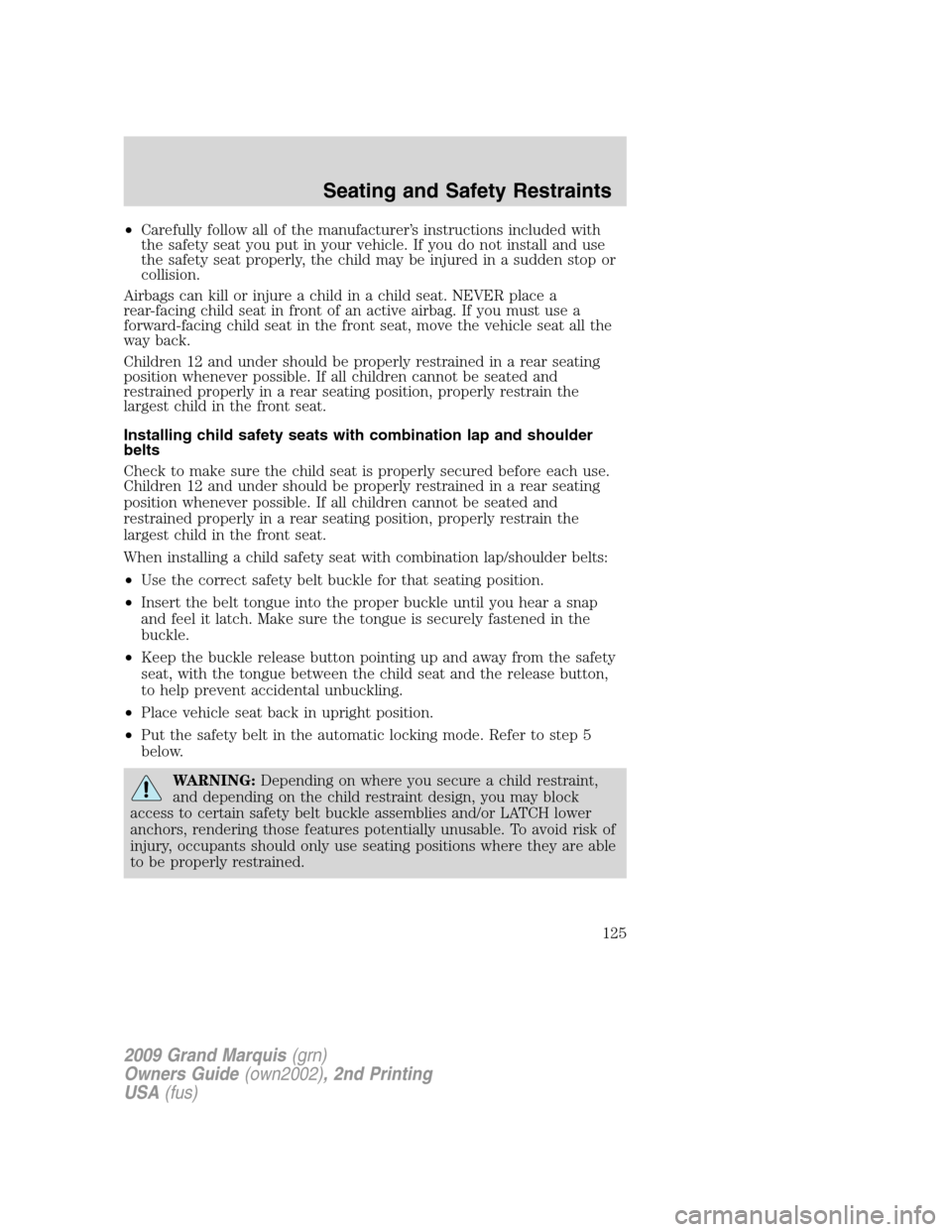 Mercury Grand Marquis 2009 Owners Manuals •Carefully follow all of the manufacturer’s instructions included with
the safety seat you put in your vehicle. If you do not install and use
the safety seat properly, the child may be injured in Mercury Grand Marquis 2009 Owners Manuals •Carefully follow all of the manufacturer’s instructions included with
the safety seat you put in your vehicle. If you do not install and use
the safety seat properly, the child may be injured in