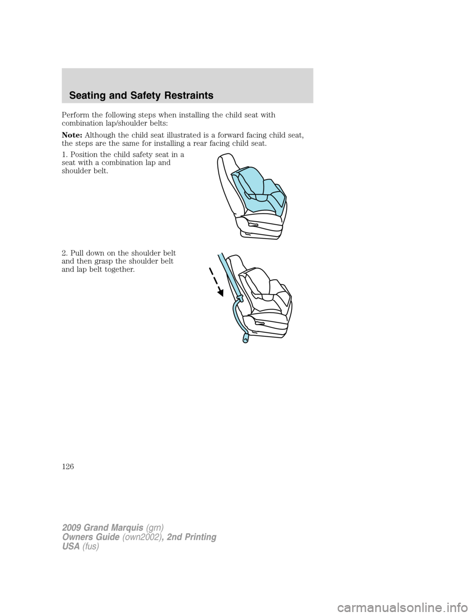 Mercury Grand Marquis 2009 Owners Manuals Perform the following steps when installing the child seat with
combination lap/shoulder belts:
Note:Although the child seat illustrated is a forward facing child seat,
the steps are the same for inst Mercury Grand Marquis 2009 Owners Manuals Perform the following steps when installing the child seat with
combination lap/shoulder belts:
Note:Although the child seat illustrated is a forward facing child seat,
the steps are the same for inst