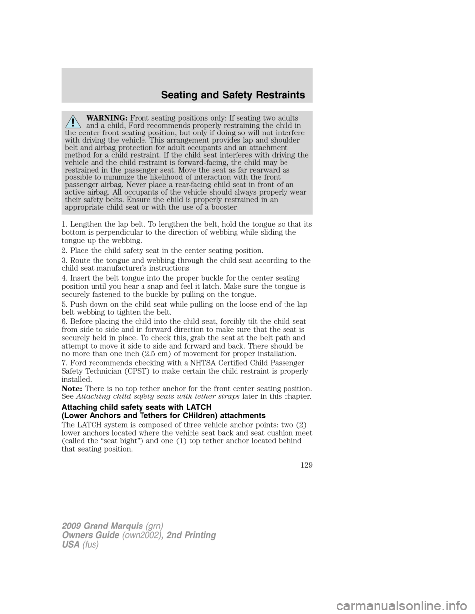 Mercury Grand Marquis 2009  s Repair Manual WARNING:Front seating positions only: If seating two adults
and a child, Ford recommends properly restraining the child in
the center front seating position, but only if doing so will not interfere
wi