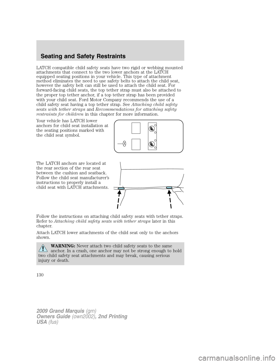 Mercury Grand Marquis 2009 Owners Manuals LATCH compatible child safety seats have two rigid or webbing mounted
attachments that connect to the two lower anchors at the LATCH
equipped seating positions in your vehicle. This type of attachment Mercury Grand Marquis 2009 Owners Manuals LATCH compatible child safety seats have two rigid or webbing mounted
attachments that connect to the two lower anchors at the LATCH
equipped seating positions in your vehicle. This type of attachment