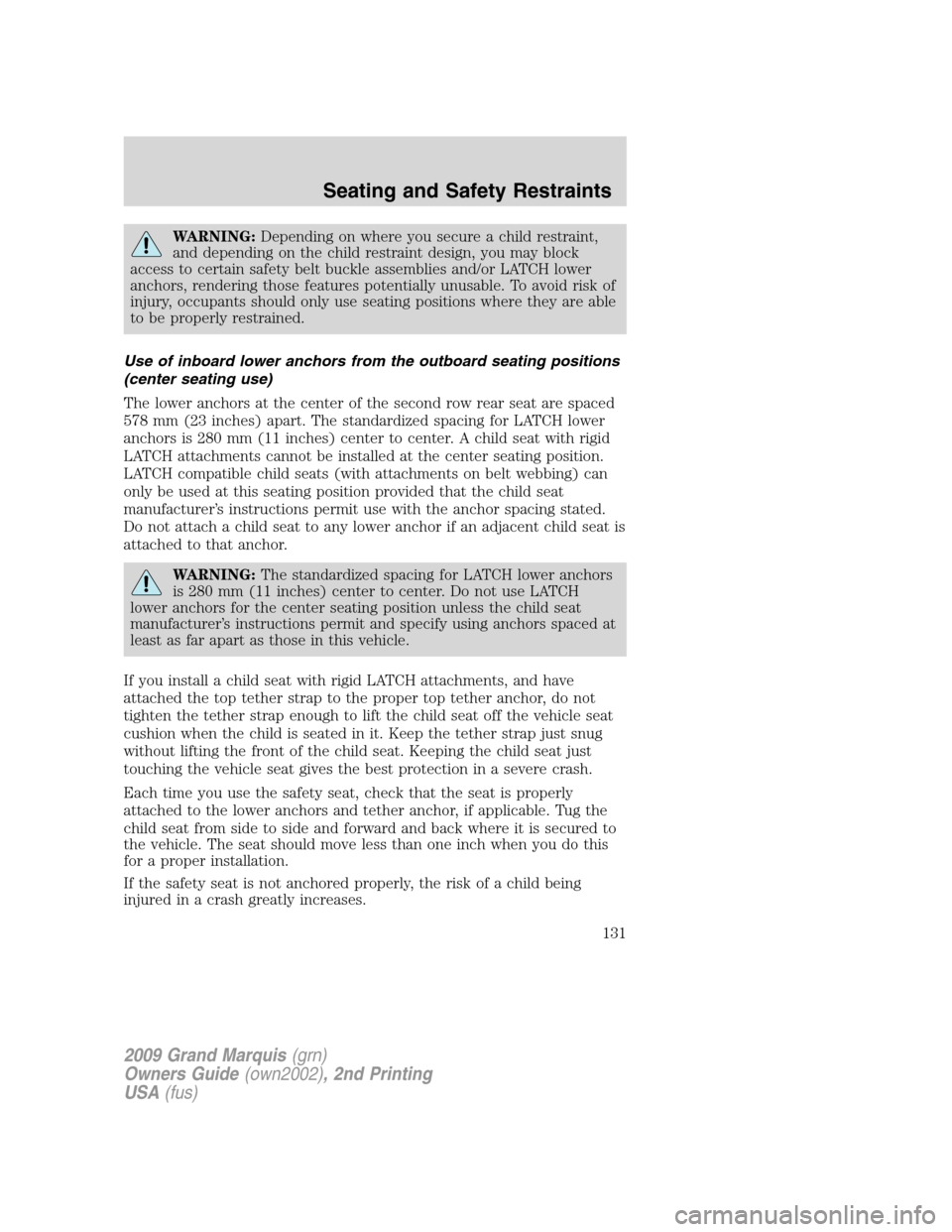 Mercury Grand Marquis 2009 Owners Manuals WARNING:Depending on where you secure a child restraint,
and depending on the child restraint design, you may block
access to certain safety belt buckle assemblies and/or LATCH lower
anchors, renderin Mercury Grand Marquis 2009 Owners Manuals WARNING:Depending on where you secure a child restraint,
and depending on the child restraint design, you may block
access to certain safety belt buckle assemblies and/or LATCH lower
anchors, renderin