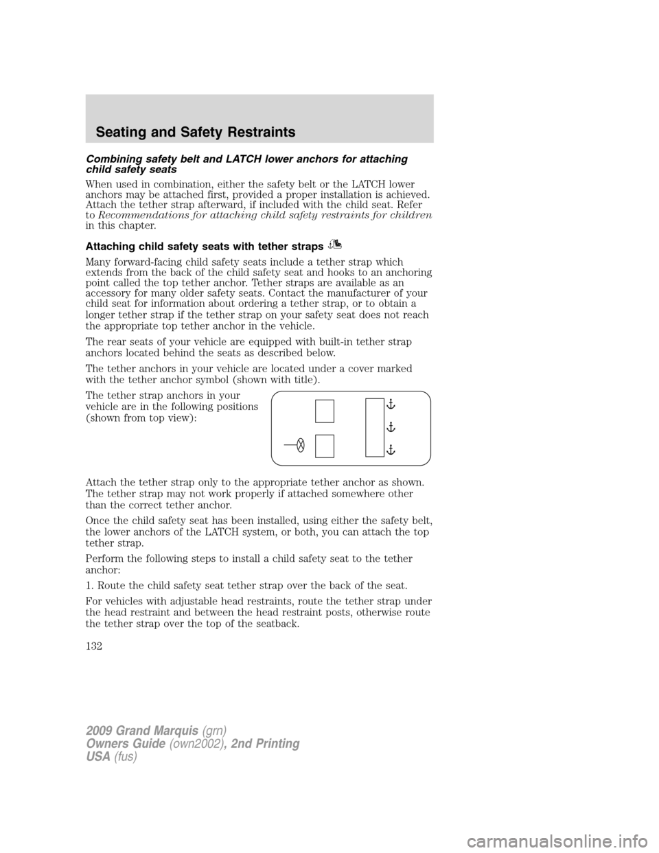 Mercury Grand Marquis 2009 Owners Manuals Combining safety belt and LATCH lower anchors for attaching
child safety seats
When used in combination, either the safety belt or the LATCH lower
anchors may be attached first, provided a proper inst Mercury Grand Marquis 2009 Owners Manuals Combining safety belt and LATCH lower anchors for attaching
child safety seats
When used in combination, either the safety belt or the LATCH lower
anchors may be attached first, provided a proper inst