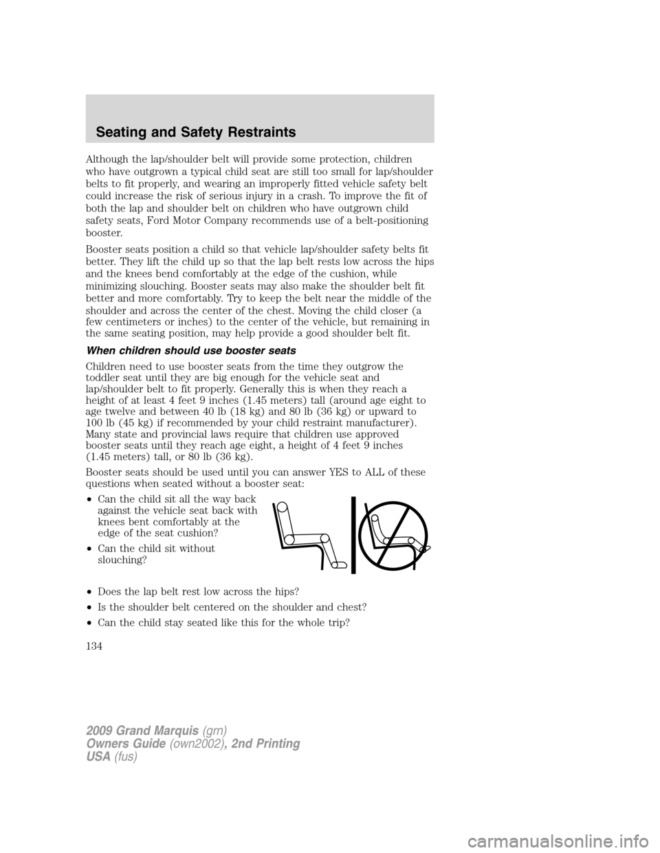 Mercury Grand Marquis 2009  Owners Manuals Although the lap/shoulder belt will provide some protection, children
who have outgrown a typical child seat are still too small for lap/shoulder
belts to fit properly, and wearing an improperly fitte