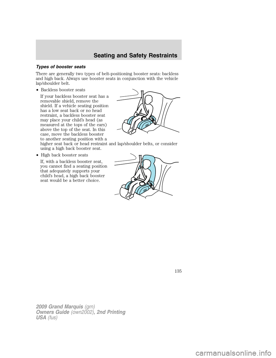 Mercury Grand Marquis 2009 Owners Manuals Types of booster seats
There are generally two types of belt-positioning booster seats: backless
and high back. Always use booster seats in conjunction with the vehicle
lap/shoulder belt.
•Backless Mercury Grand Marquis 2009 Owners Manuals Types of booster seats
There are generally two types of belt-positioning booster seats: backless
and high back. Always use booster seats in conjunction with the vehicle
lap/shoulder belt.
•Backless